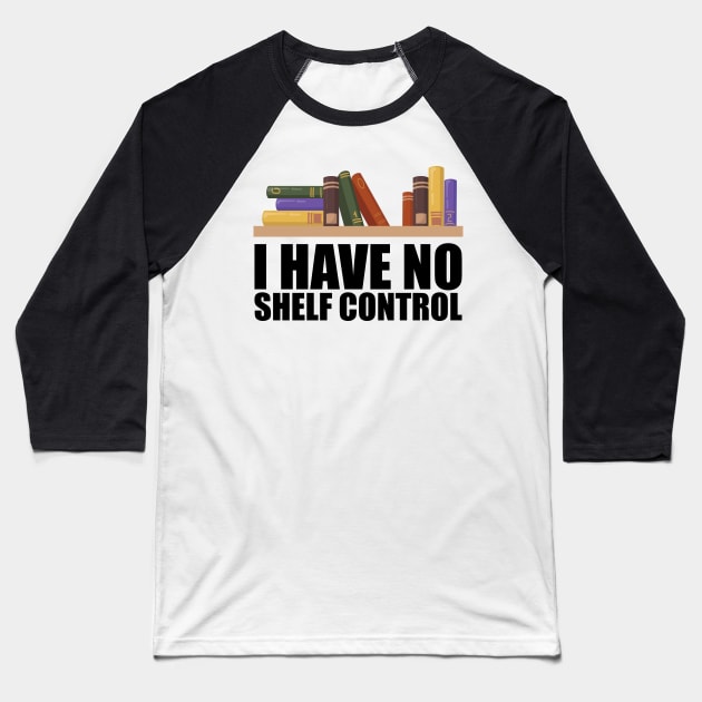 Librarian - I have no shelf control Baseball T-Shirt by KC Happy Shop